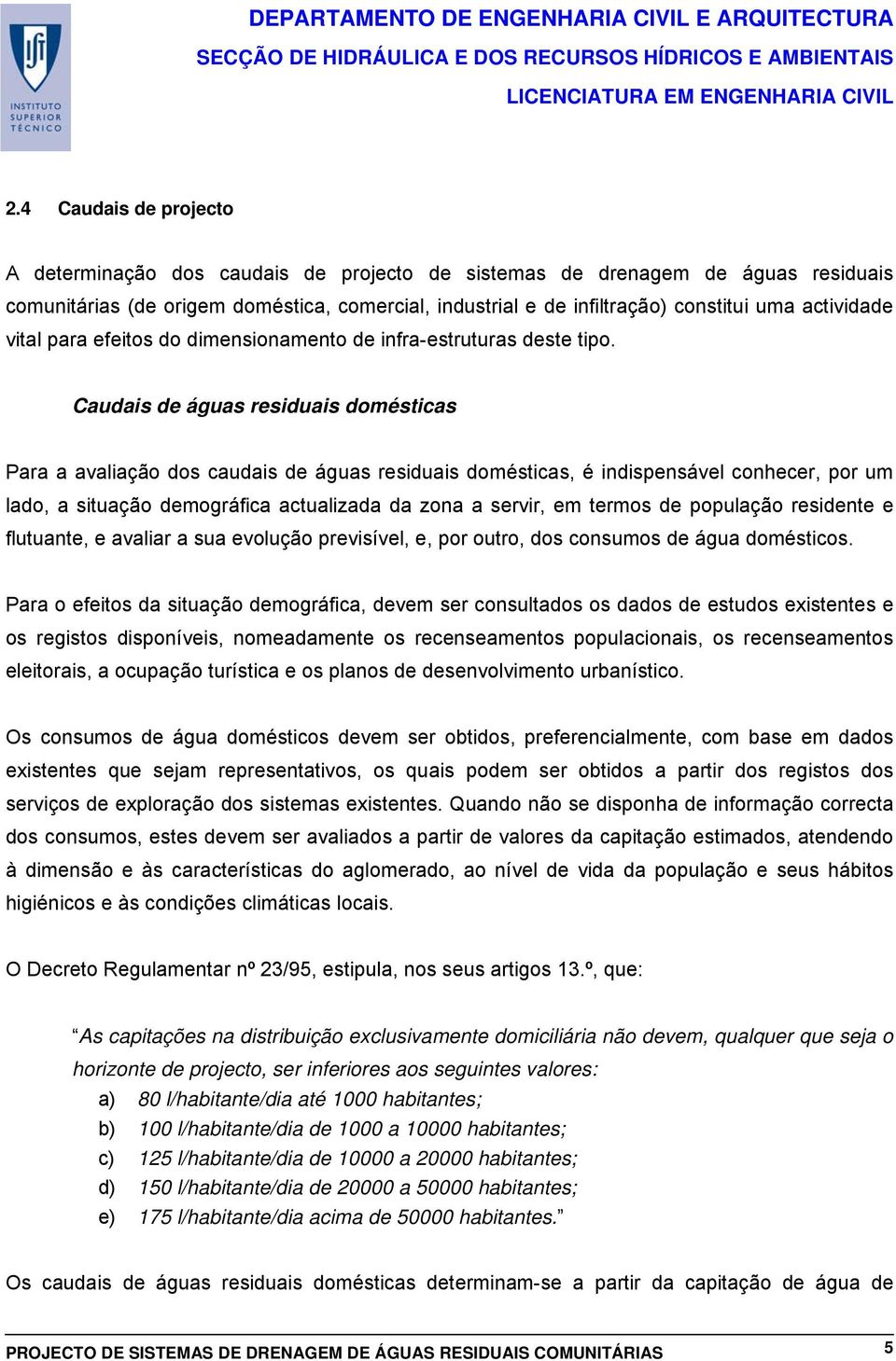 Caudais de águas residuais domésticas Para a avaliação dos caudais de águas residuais domésticas, é indispensável conhecer, por um lado, a situação demográfica actualizada da zona a servir, em termos