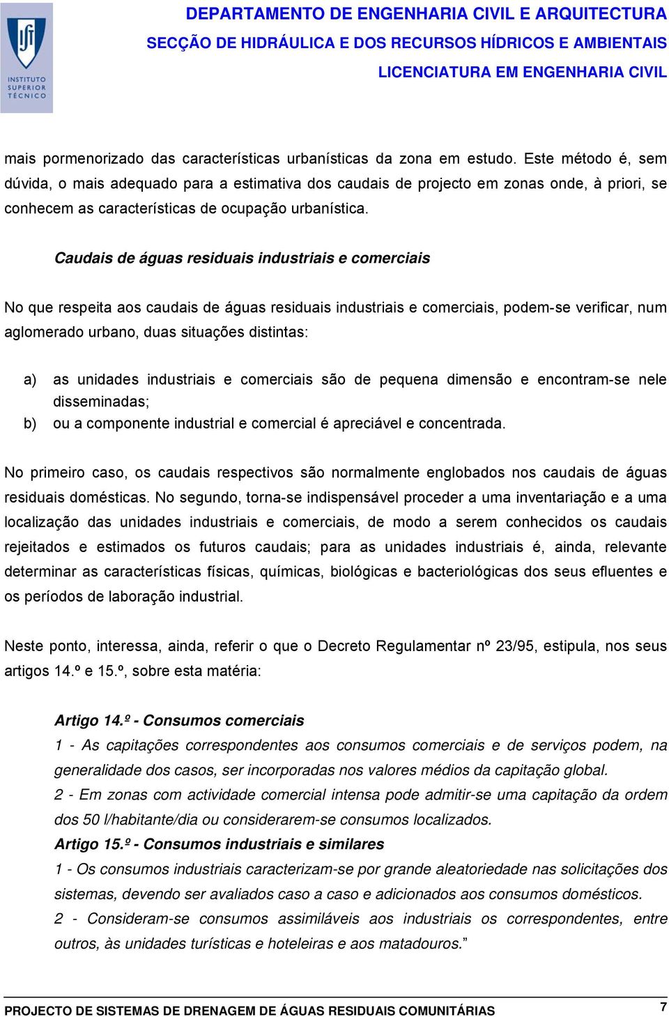 Caudais de águas residuais industriais e comerciais No que respeita aos caudais de águas residuais industriais e comerciais, podem-se verificar, num aglomerado urbano, duas situações distintas: a) as