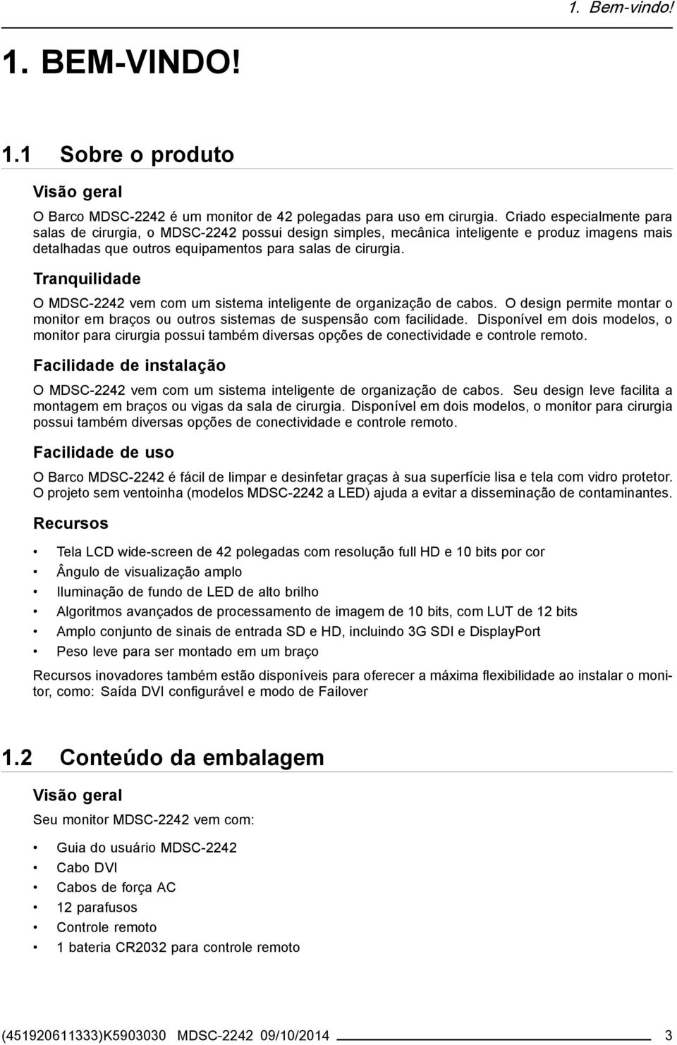 Tranquilidade O MDSC-2242 vem com um sistema inteligente de organização de cabos. O design permite montar o monitor em braços ou outros sistemas de suspensão com facilidade.