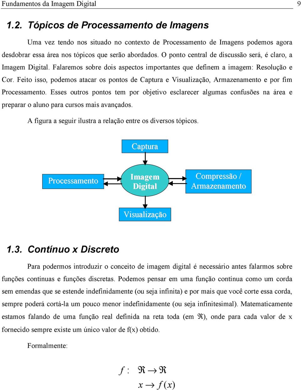 O ponto central de discussão será, é claro, a Imagem Digital. Falaremos sobre dois aspectos importantes que definem a imagem: Resolução e Cor.