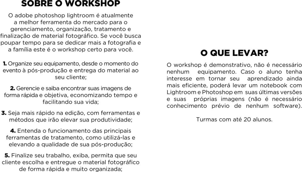 Organize seu equipamento, desde o momento do evento à pós-produção e entrega do material ao seu cliente; 2.