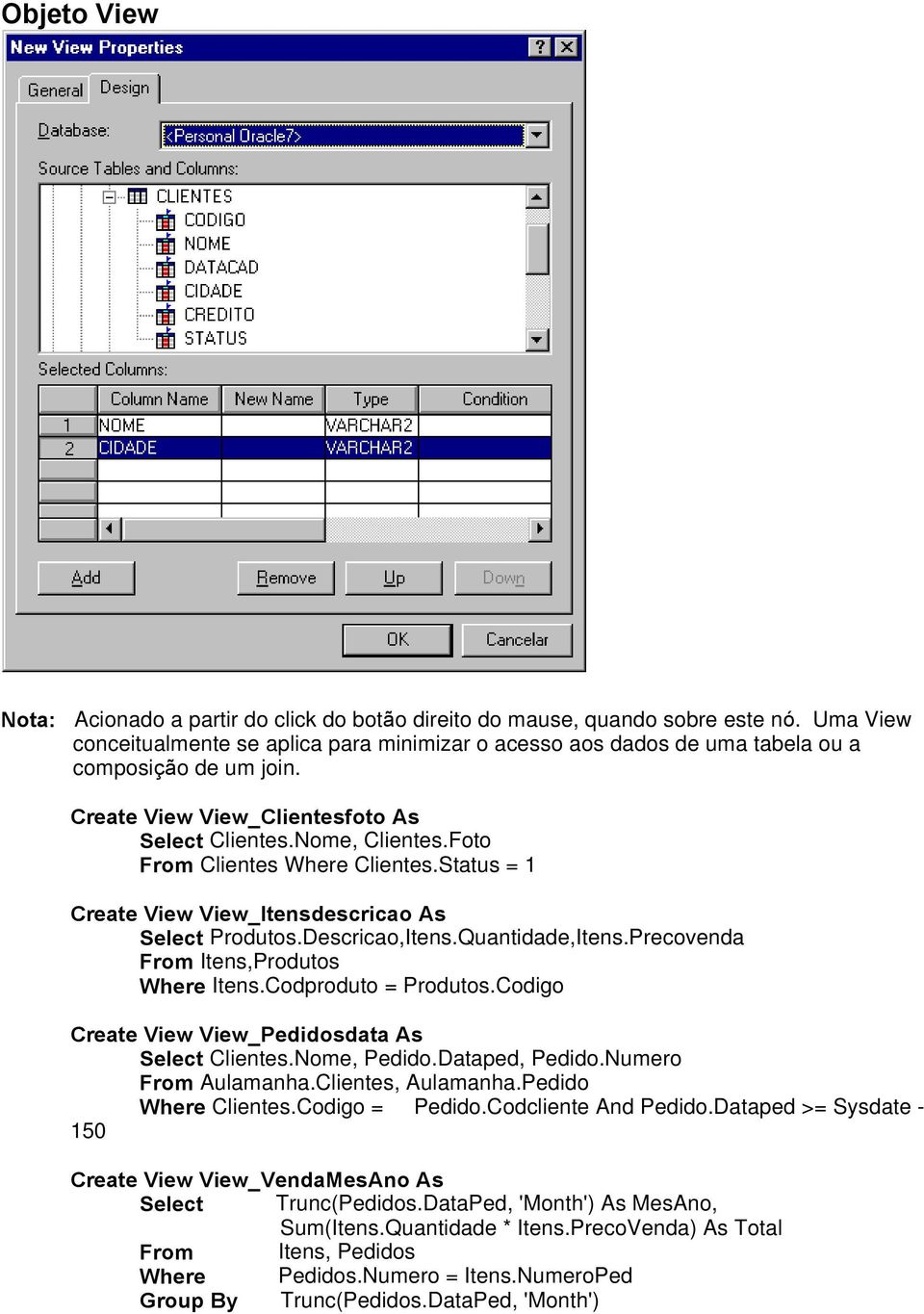 Foto From Clientes Where Clientes.Status = 1 Create View View_Itensdescricao As Select Produtos.Descricao,Itens.Quantidade,Itens.Precovenda From Itens,Produtos Where Itens.Codproduto = Produtos.