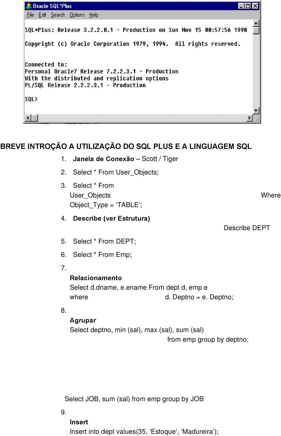 Select * From Emp; 7. 8. Relacionamento Select d.dname, e.ename From dept d, emp e where d. Deptno = e.