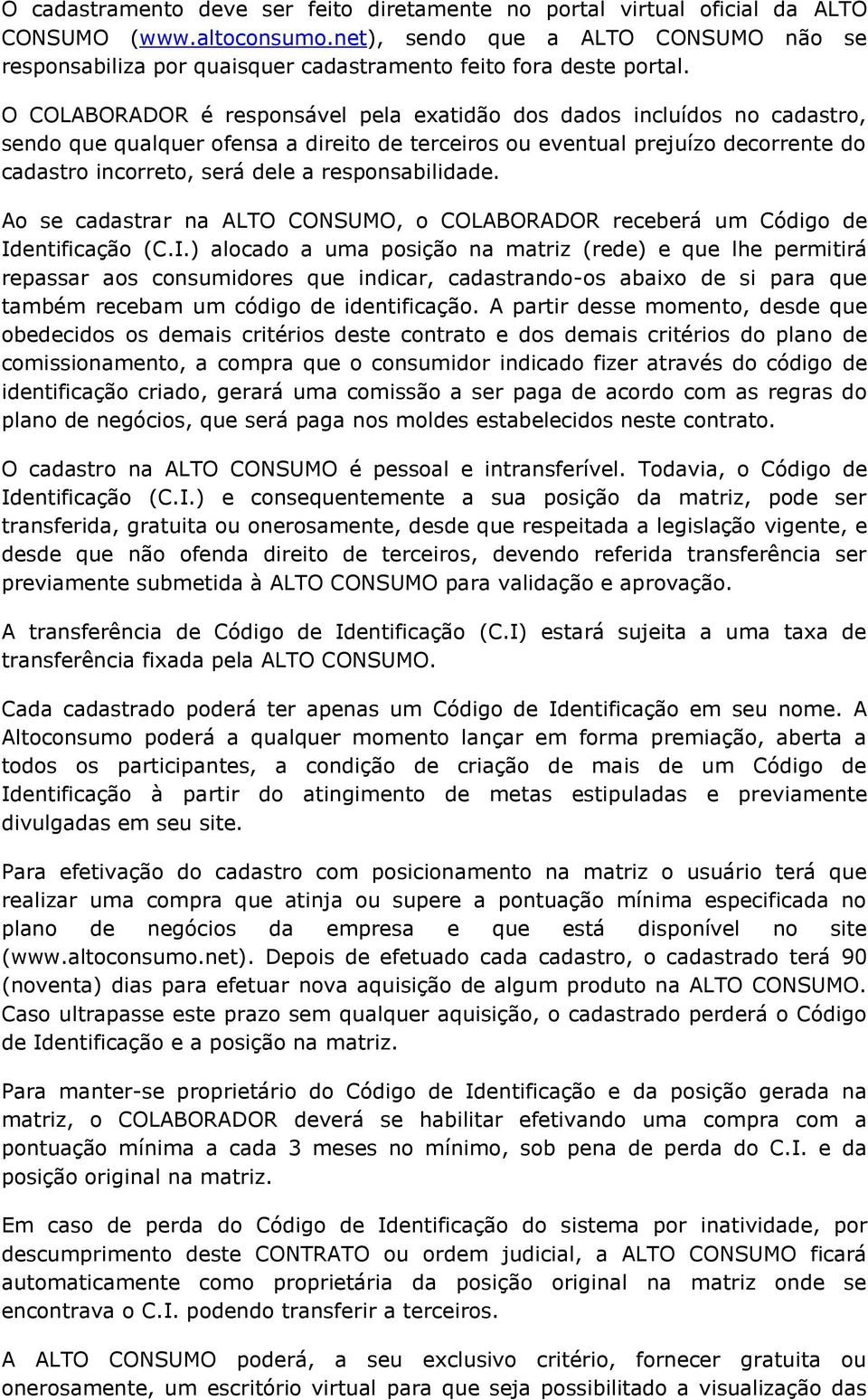 O COLABORADOR é responsável pela exatidão dos dados incluídos no cadastro, sendo que qualquer ofensa a direito de terceiros ou eventual prejuízo decorrente do cadastro incorreto, será dele a