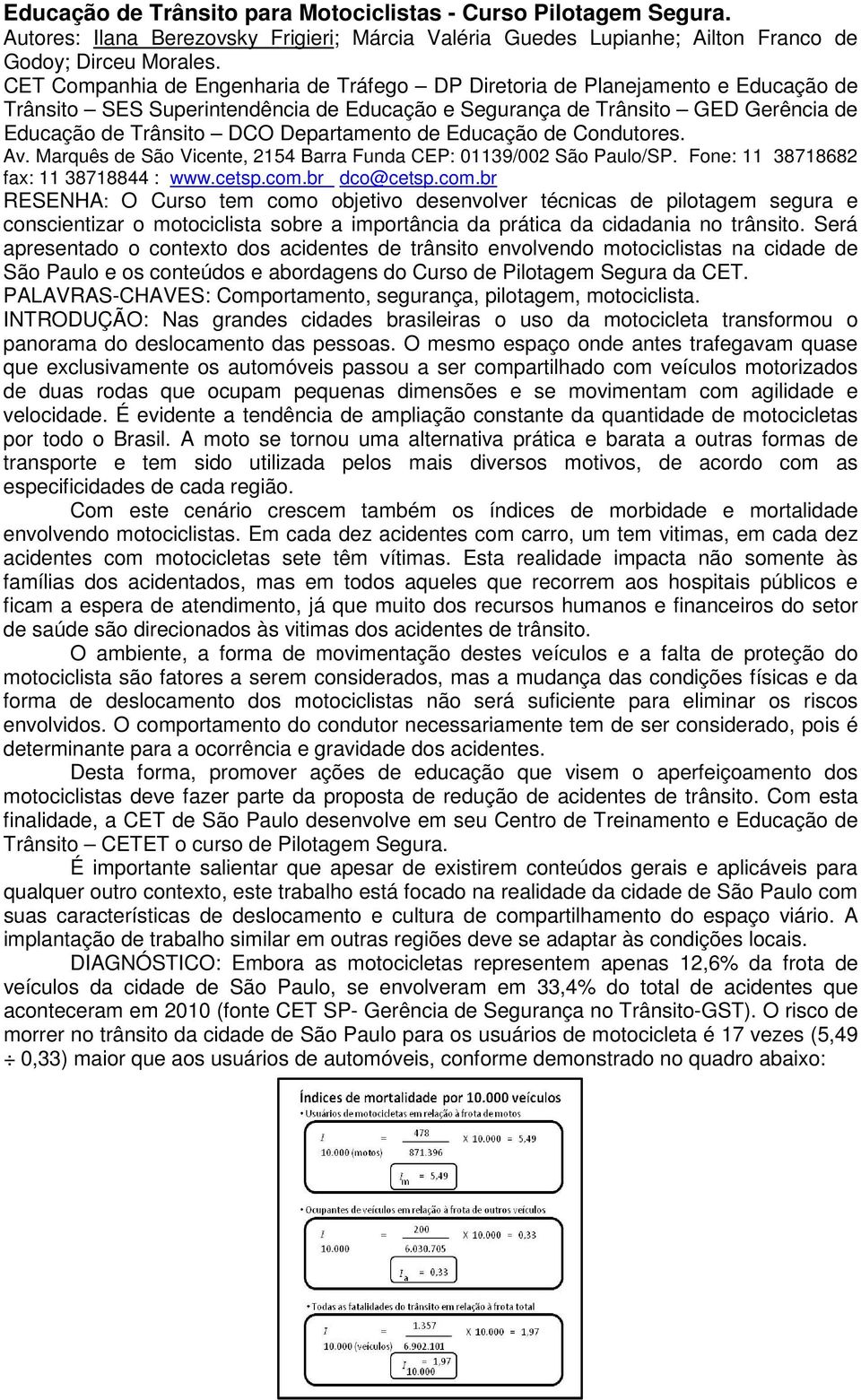 Departamento de Educação de Condutores. Av. Marquês de São Vicente, 2154 Barra Funda CEP: 01139/002 São Paulo/SP. Fone: 11 38718682 fax: 11 38718844 : www.cetsp.com.