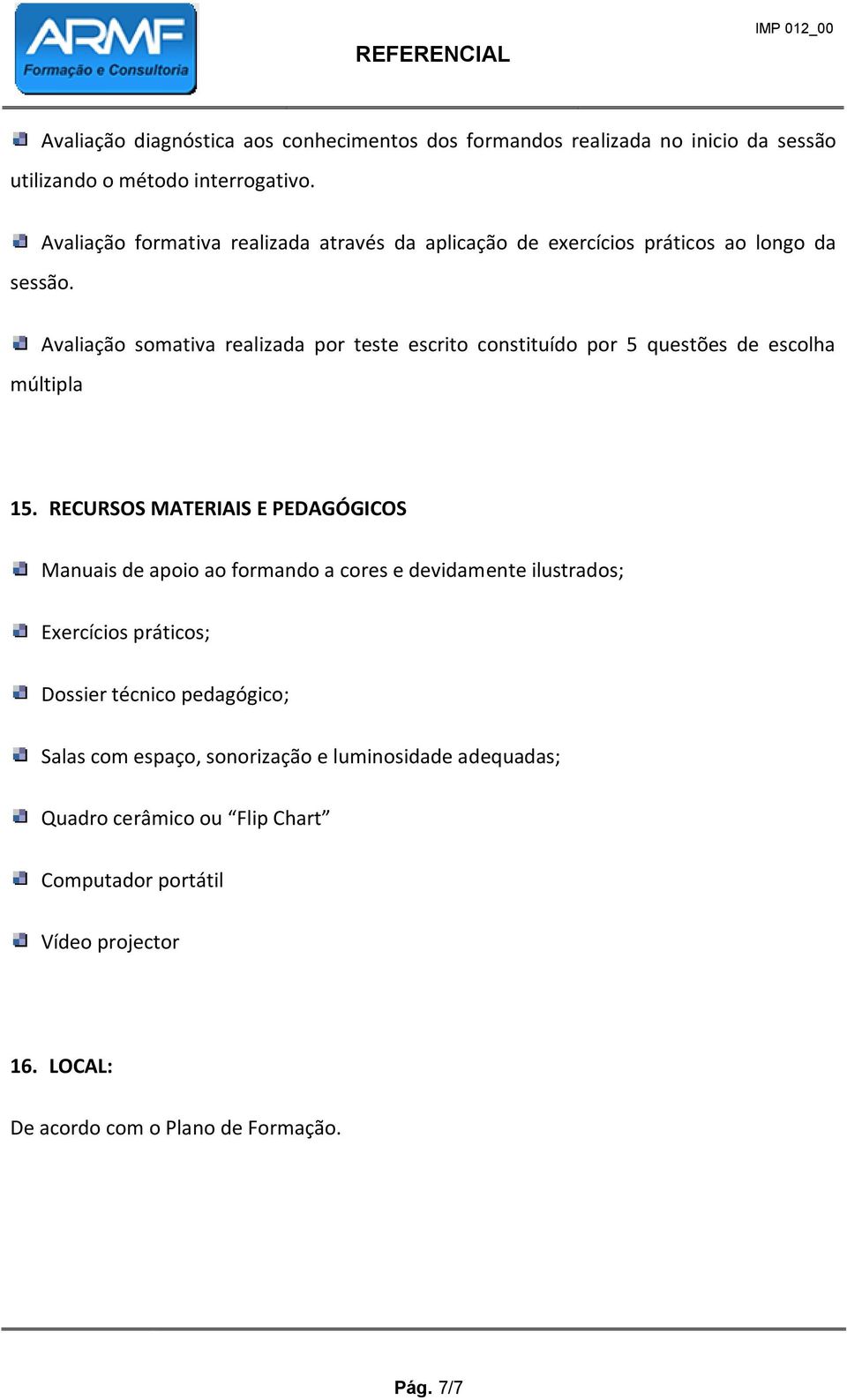 Avaliação somativa realizada por teste escrito constituído por 5 questões de escolha múltipla 15.