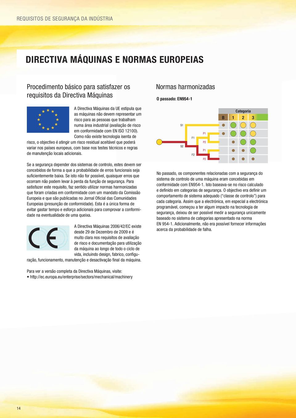 Como não existe tecnologia isenta de risco, o objectivo é atingir um risco residual aceitável que poderá variar nos países europeus, com base nos testes técnicos e regras de manutenção locais