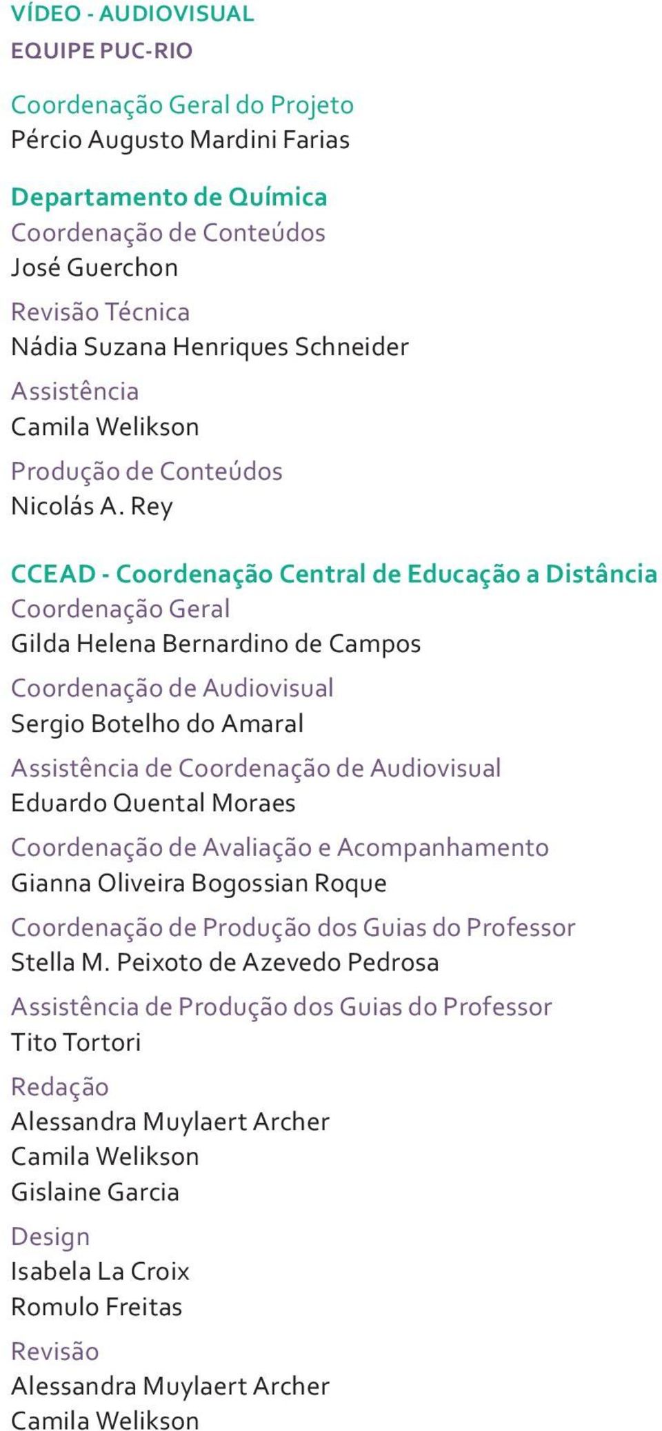 Rey CCEAD - Coordenação Central de Educação a Distância Coordenação Geral Gilda Helena Bernardino de Campos Coordenação de Audiovisual Sergio Botelho do Amaral Assistência de Coordenação de