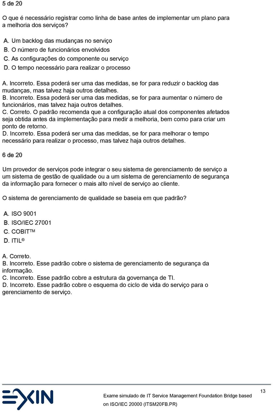 Essa poderá ser uma das medidas, se for para reduzir o backlog das mudanças, mas talvez haja outros detalhes. B. Incorreto.