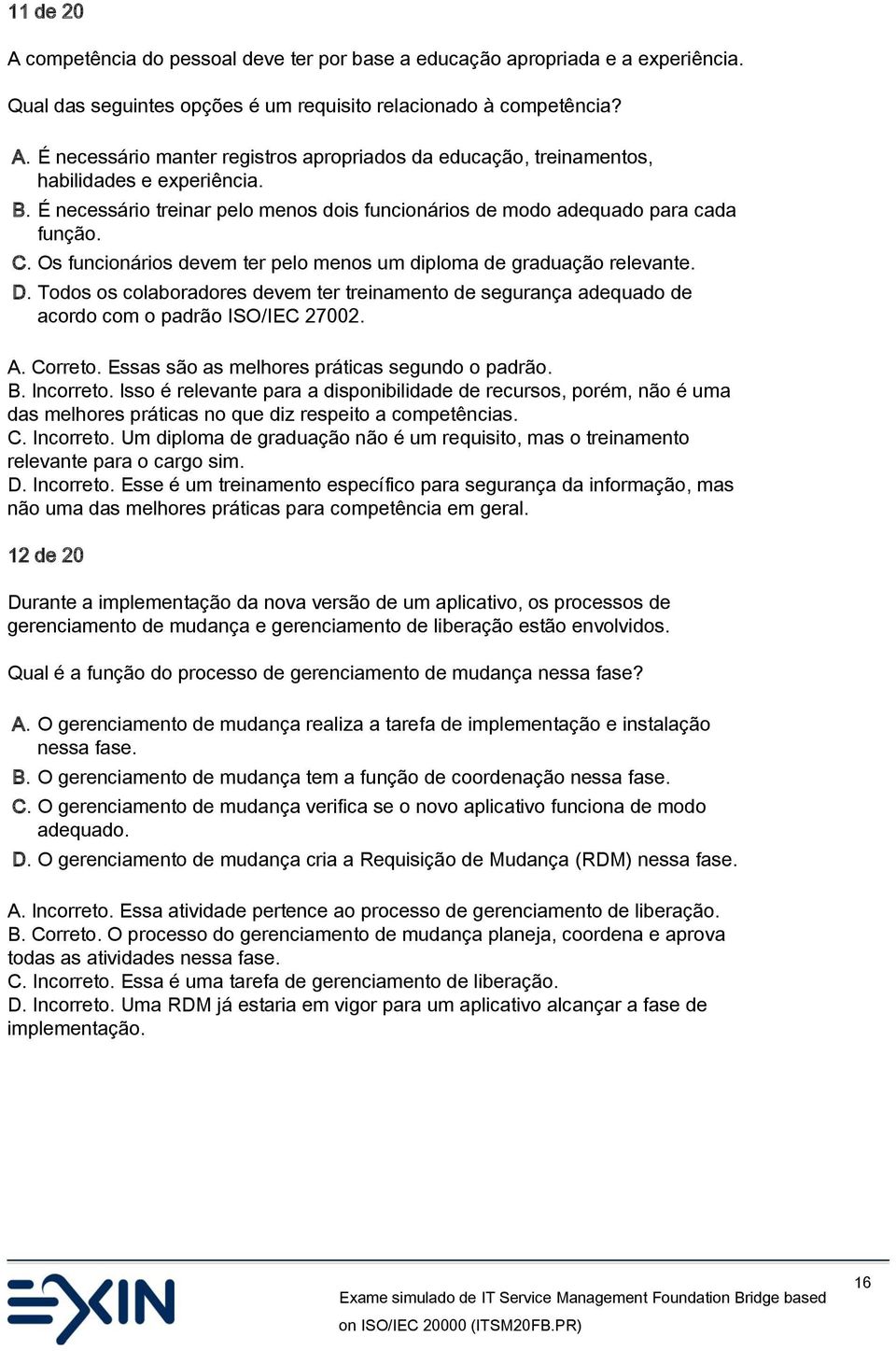 Todos os colaboradores devem ter treinamento de segurança adequado de acordo com o padrão ISO/IEC 27002. A. Correto. Essas são as melhores práticas segundo o padrão. B. Incorreto.