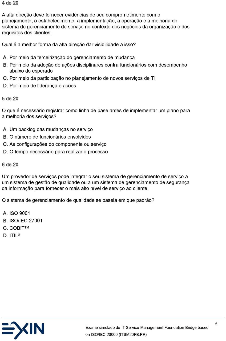 Por meio da adoção de ações disciplinares contra funcionários com desempenho abaixo do esperado C. Por meio da participação no planejamento de novos serviços de TI D.