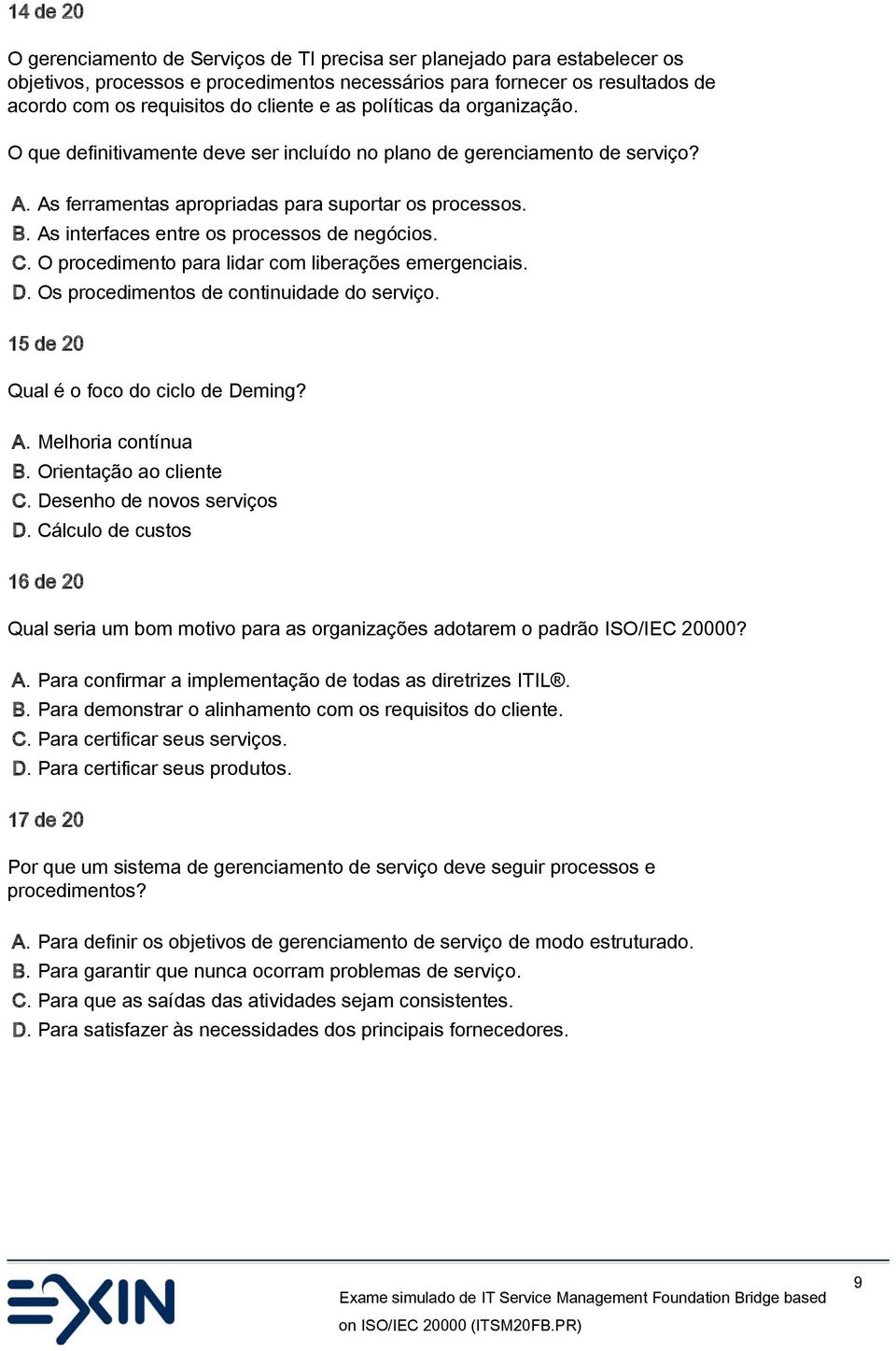 As interfaces entre os processos de negócios. C. O procedimento para lidar com liberações emergenciais. D. Os procedimentos de continuidade do serviço. 15 de 20 Qual é o foco do ciclo de Deming? A.