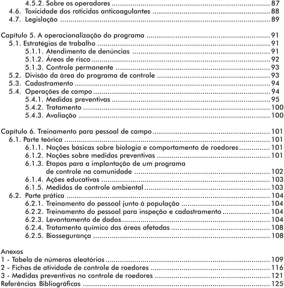 .. 95 5.4.2. Tratamento... 100 5.4.3. Avaliação... 100 Capítulo 6. Treinamento para pessoal de campo... 101 6.1. Parte teórica... 101 6.1.1. Noções básicas sobre biologia e comportamento de roedores.