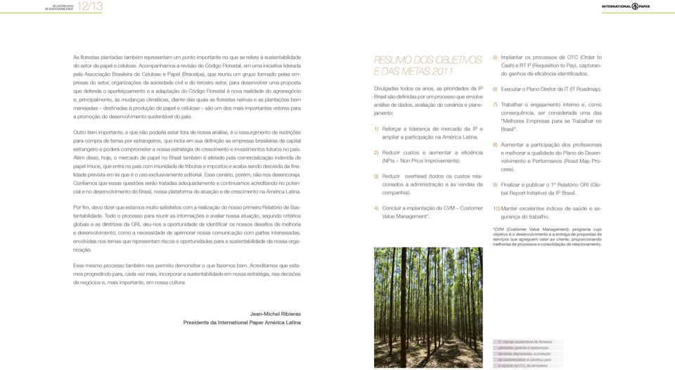 sociedade civil e do terceiro setor, para desenvolver uma proposta que defende o aperfeiçoamento e a adaptação do Código Florestal à nova realidade do agronegócio e, principalmente, às mudanças