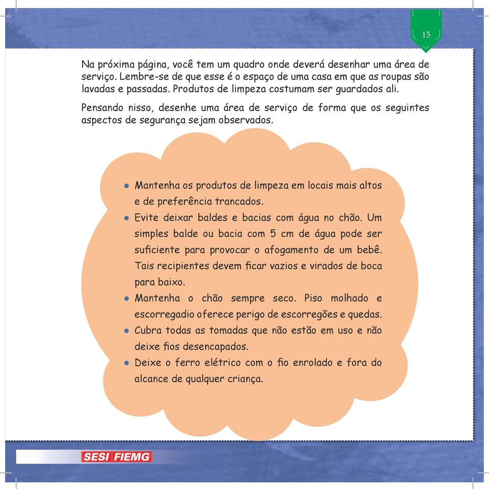 Mantenha os produtos de limpeza em locais mais altos e de preferência trancados. Evite deixar baldes e bacias com água no chão.