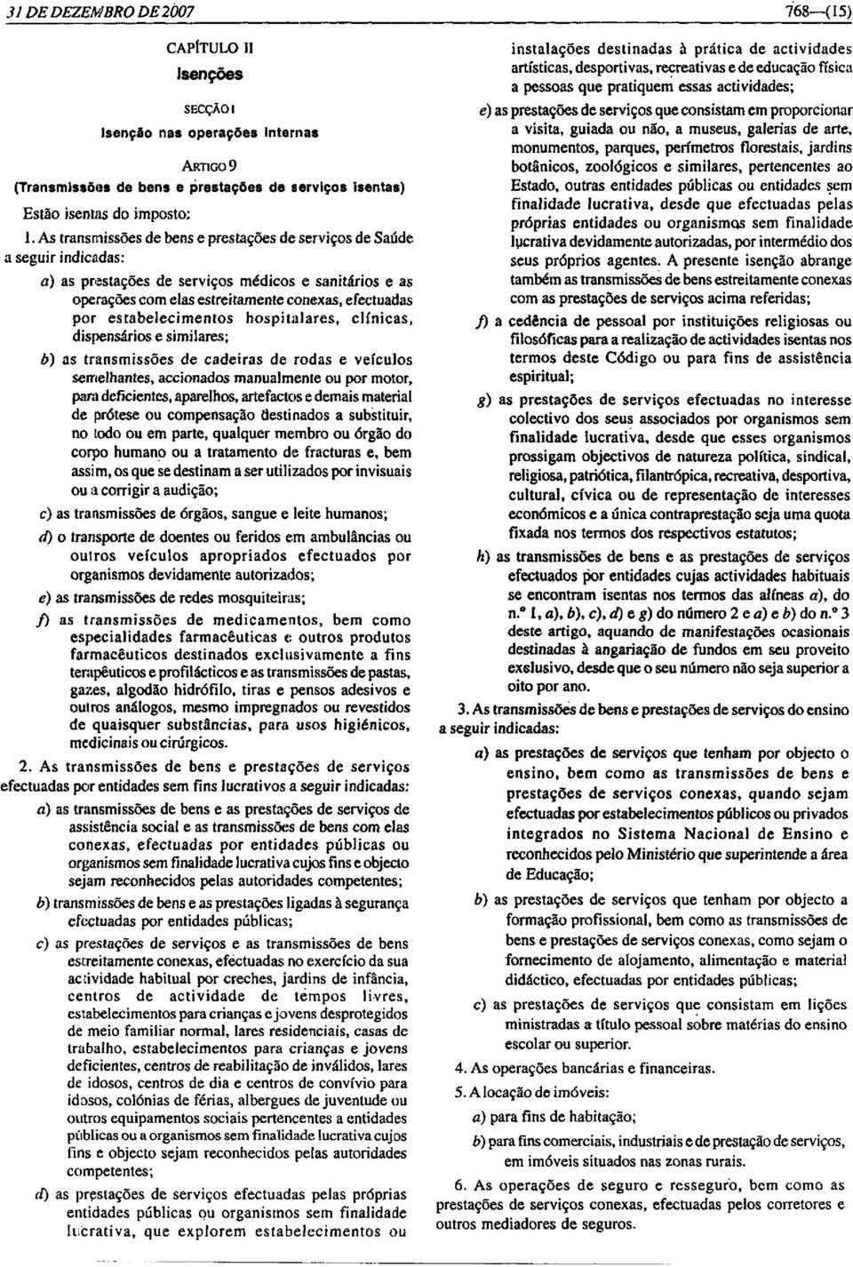 estabelecimentos hospitalares, clínicas, dispensários e similares; b) as transmissões de cadeiras de rodas e veículos semelhantes, accionados manualmente ou por motor.