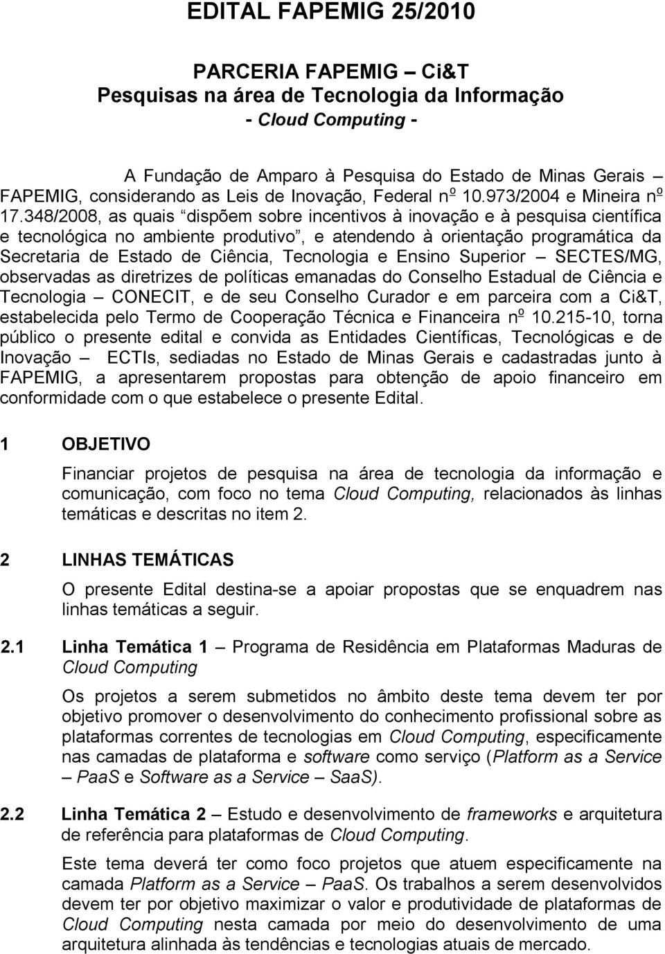 348/2008, as quais dispõem sobre incentivos à inovação e à pesquisa científica e tecnológica no ambiente produtivo, e atendendo à orientação programática da Secretaria de Estado de Ciência,