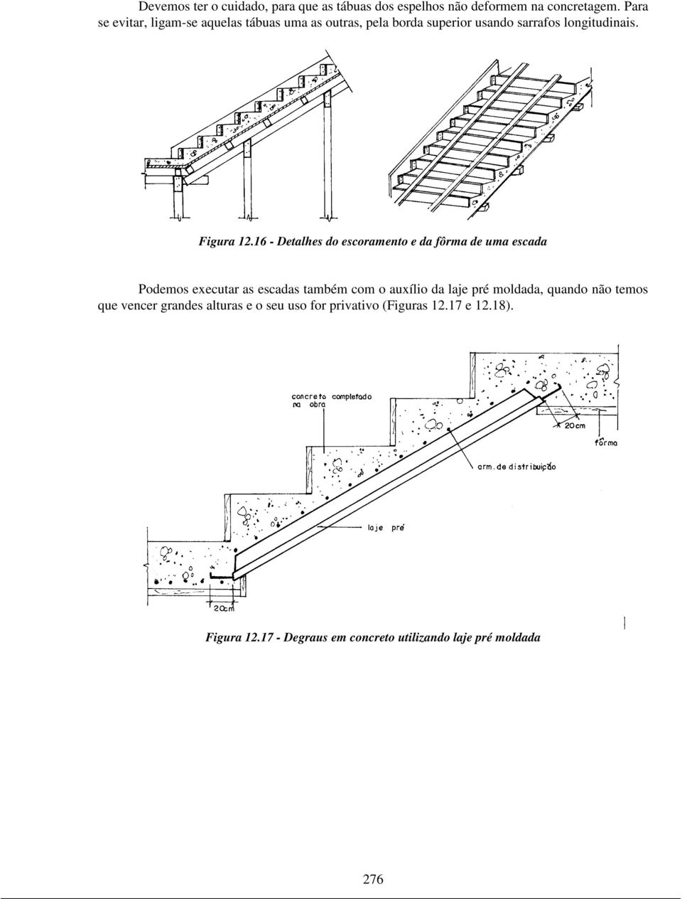 16 - Detalhes do escoramento e da fôrma de uma escada Podemos executar as escadas também com o auxílio da laje pré