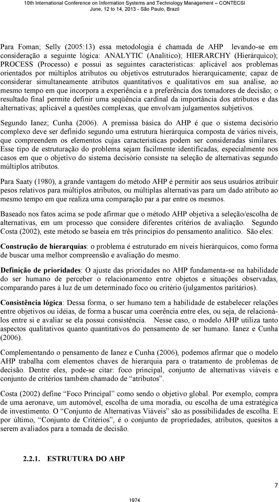 sua análise, ao mesmo tempo em que incorpora a experiência e a preferência dos tomadores de decisão; o resultado final permite definir uma seqüência cardinal da importância dos atributos e das