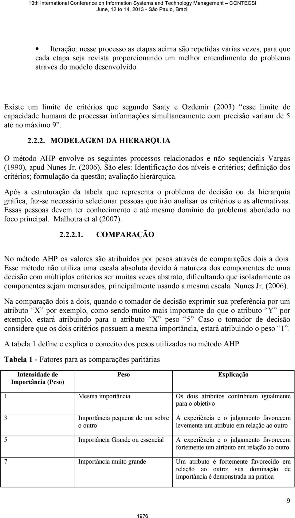 (2006). São eles: Identificação dos níveis e critérios; definição dos critérios; formulação da questão; avaliação hierárquica.