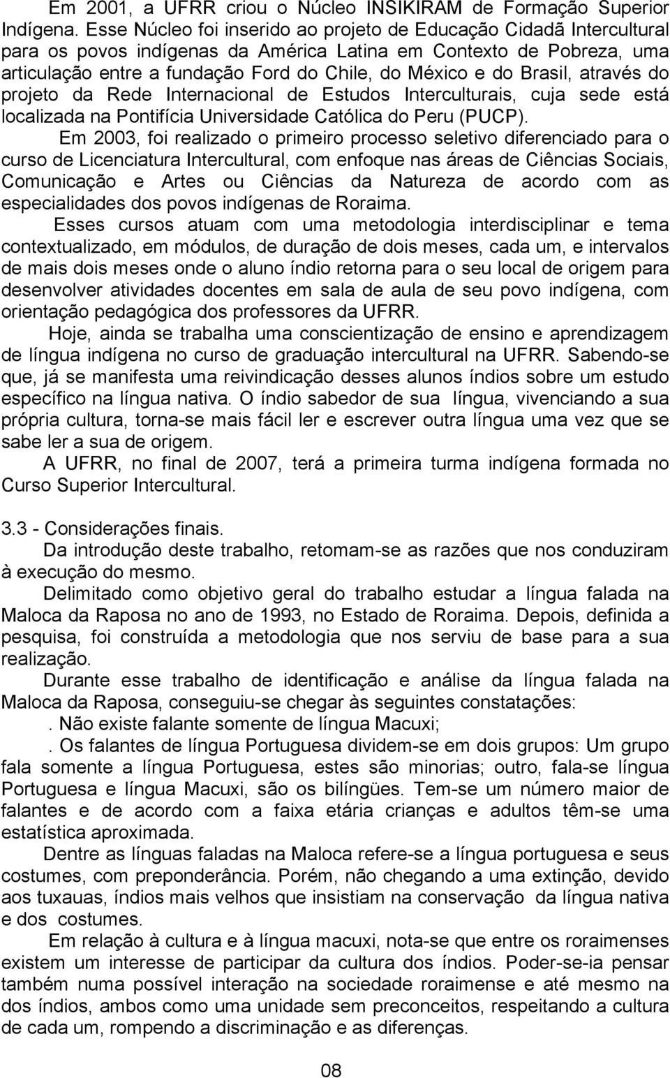 Brasil, através do projeto da Rede Internacional de Estudos Interculturais, cuja sede está localizada na Pontifícia Universidade Católica do Peru (PUCP).