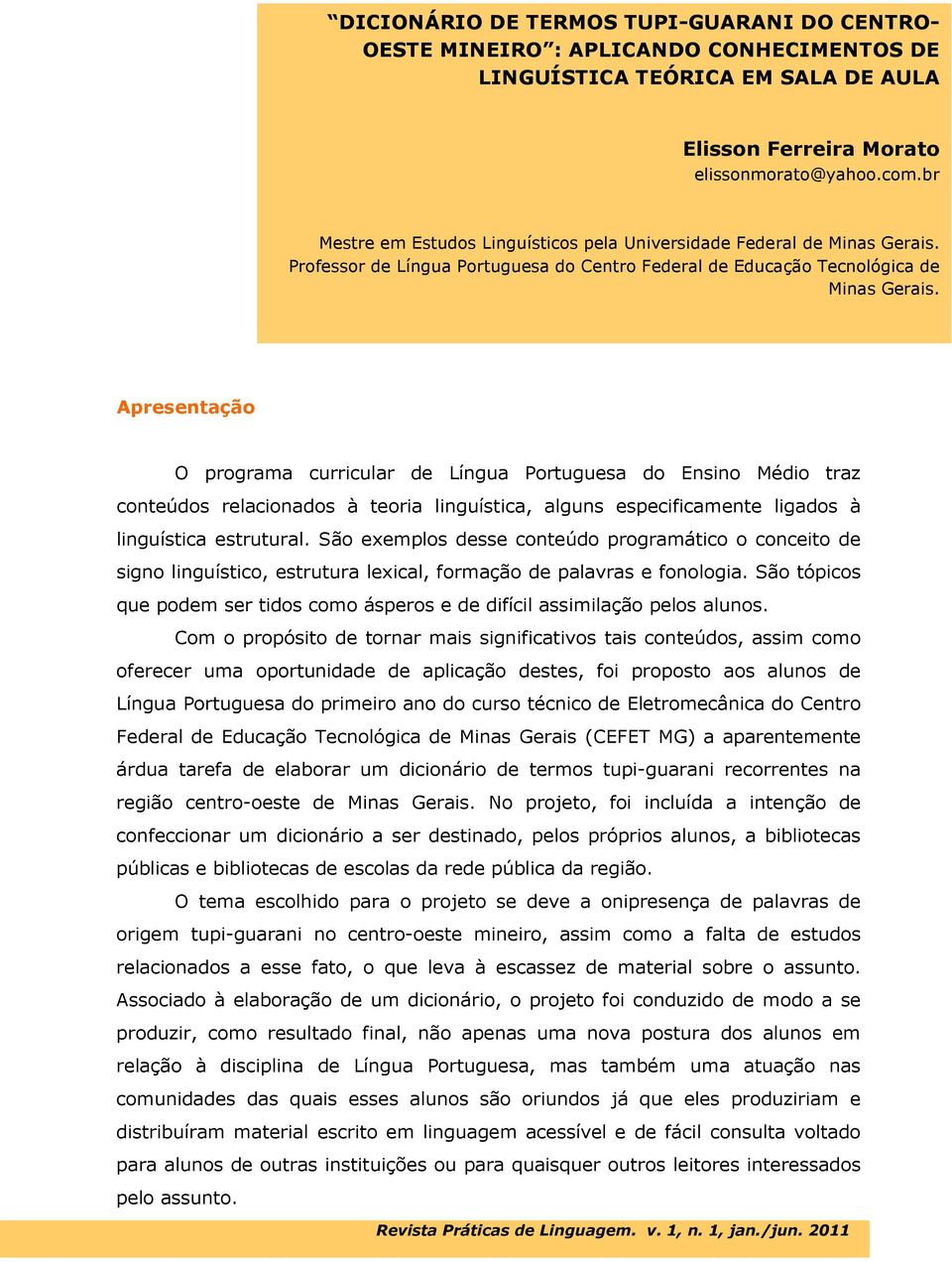 Apresentação O programa curricular de Língua Portuguesa do Ensino Médio traz conteúdos relacionados à teoria linguística, alguns especificamente ligados à linguística estrutural.