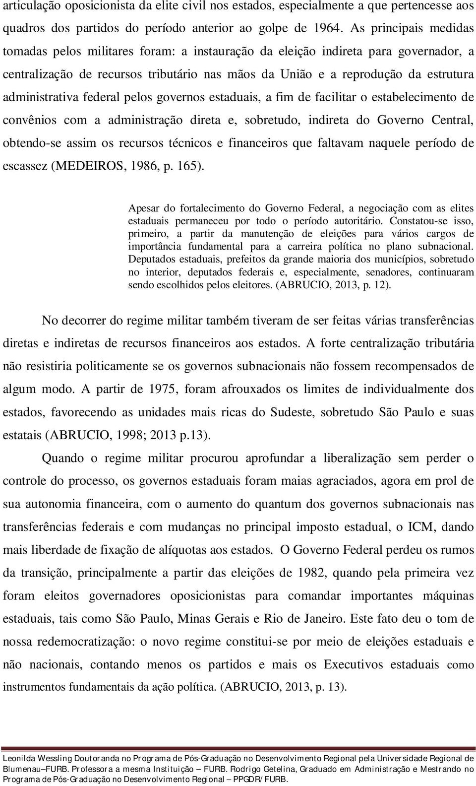 administrativa federal pelos governos estaduais, a fim de facilitar o estabelecimento de convênios com a administração direta e, sobretudo, indireta do Governo Central, obtendo-se assim os recursos