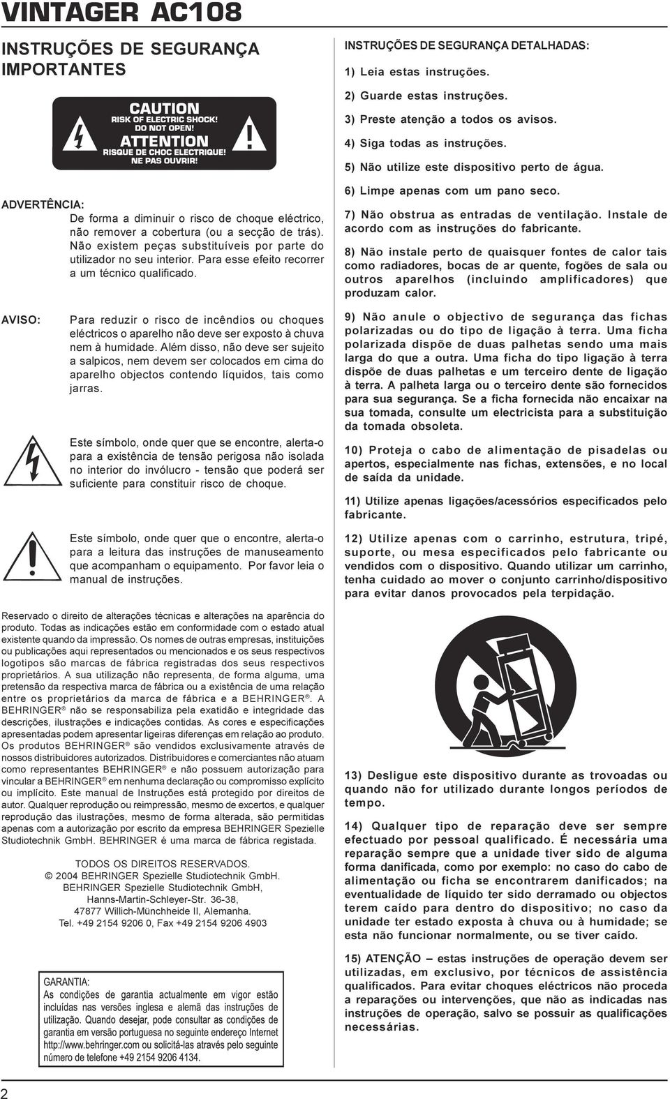 utilizador no seu interior Para esse efeito recorrer a um técnico qualificado 6) Limpe apenas com um pano seco 7) Não obstrua as entradas de ventilação Instale de acordo com as instruções do