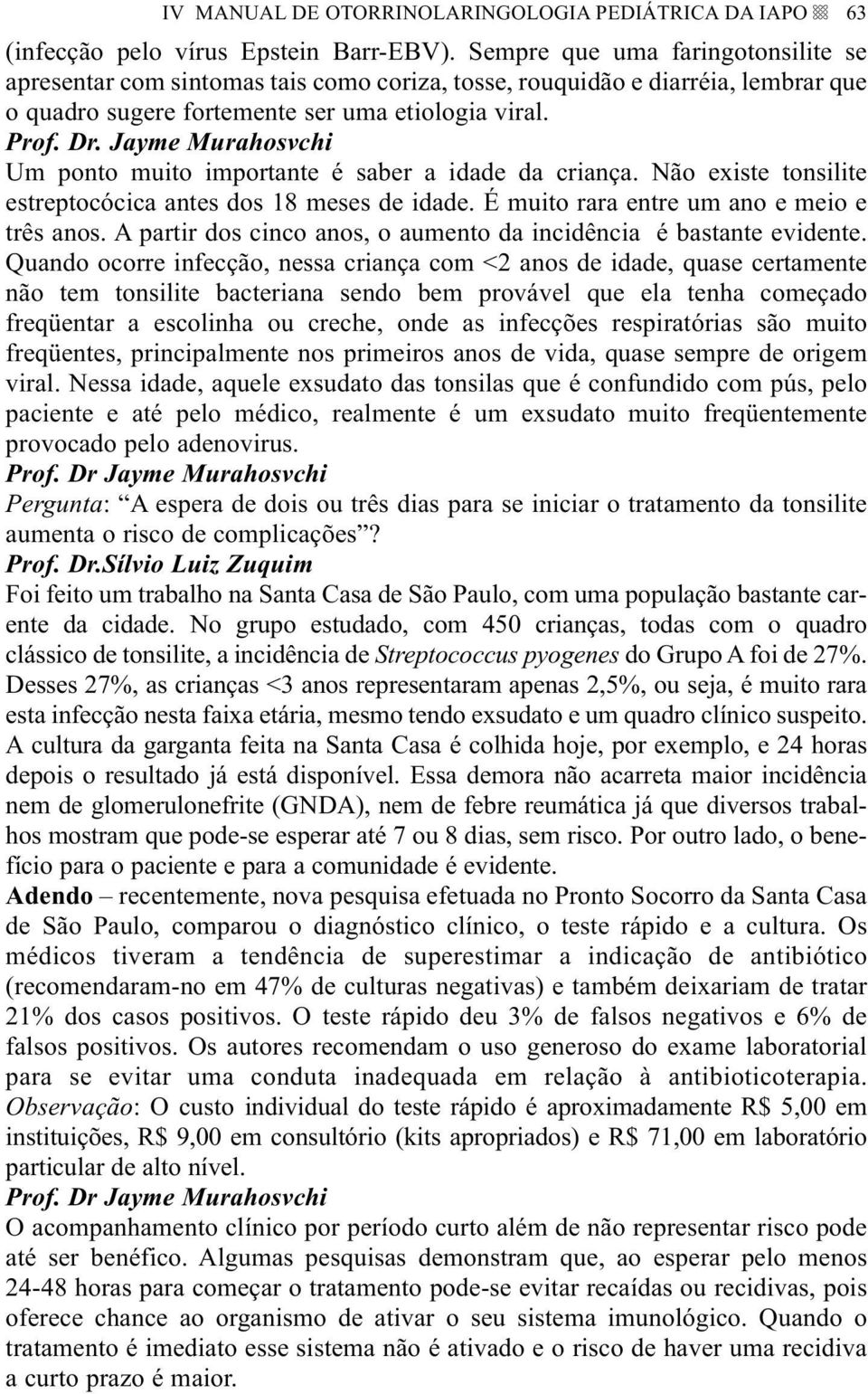 Jayme Murahosvchi Um ponto muito importante é saber a idade da criança. Não existe tonsilite estreptocócica antes dos 18 meses de idade. É muito rara entre um ano e meio e três anos.