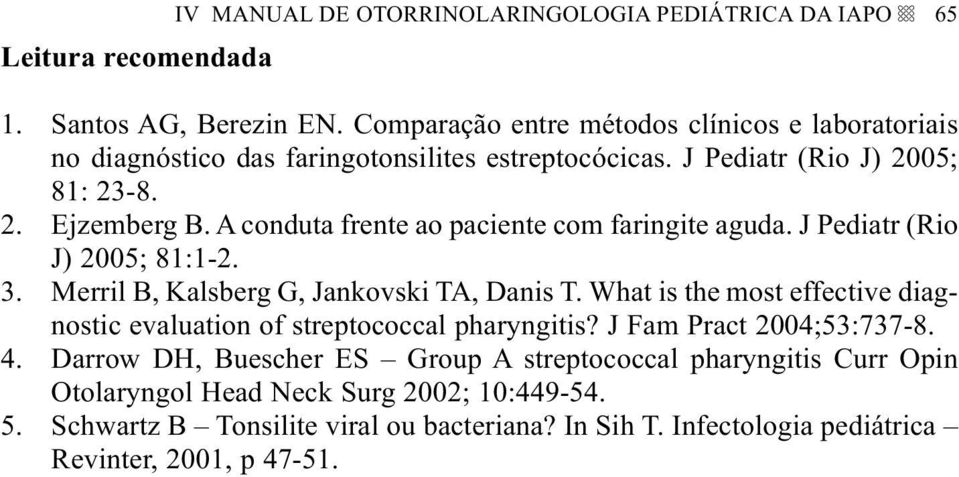 A conduta frente ao paciente com faringite aguda. J Pediatr (Rio J) 2005; 81:1-2. 3. Merril B, Kalsberg G, Jankovski TA, Danis T.