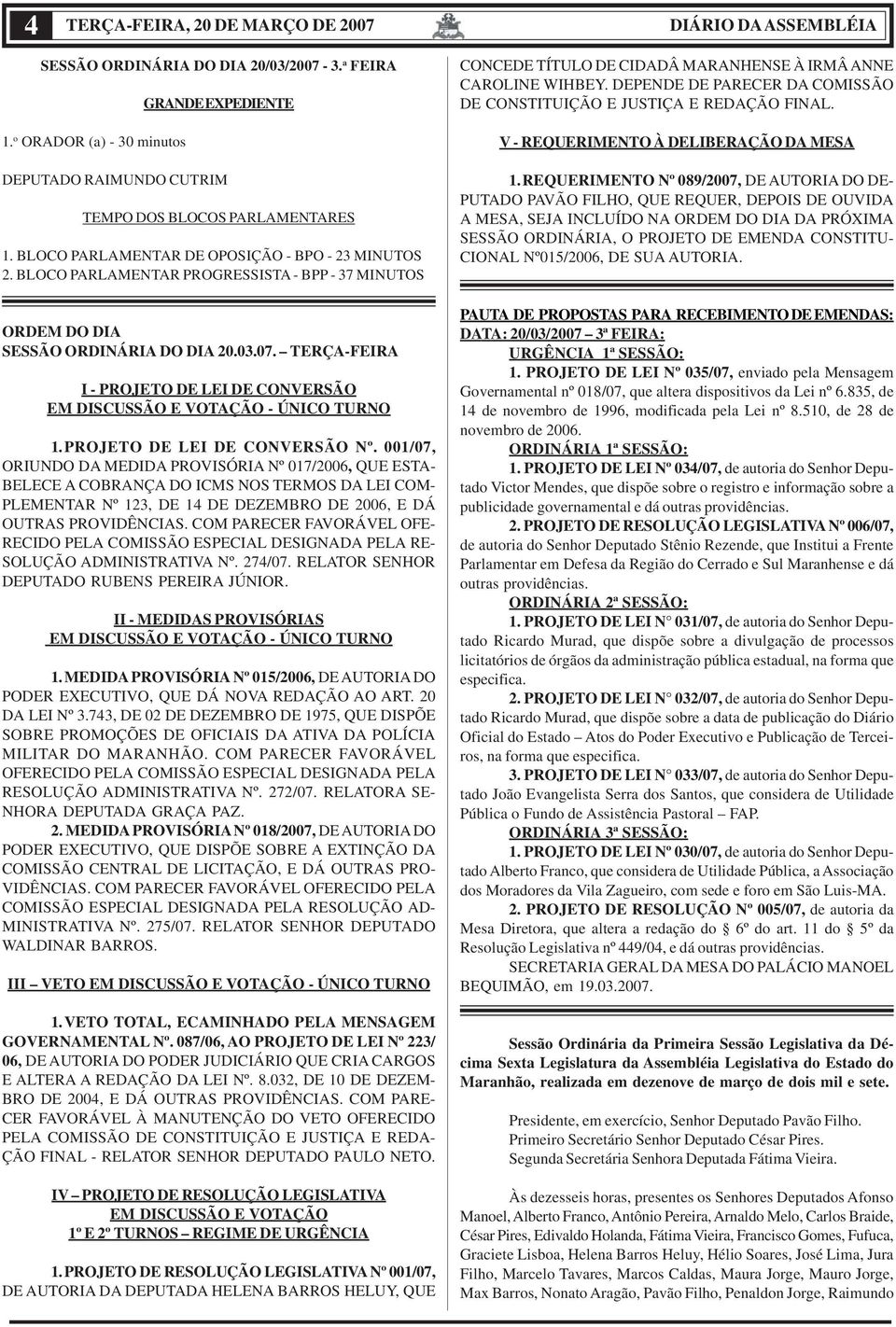 BLOCO PARLAMENTAR DE OPOSIÇÃO - BPO - 23 MINUTOS 2. BLOCO PARLAMENTAR PROGRESSISTA - BPP - 37 MINUTOS ORDEM DO DIA SESSÃO ORDINÁRIA DO DIA 20.03.07.