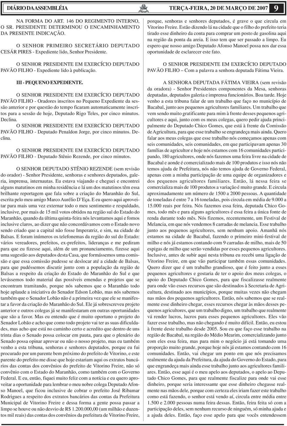 PAVÃO FILHO - Oradores inscritos no Pequeno Expediente da sessão anterior e por questão do tempo ficaram automaticamente inscritos para a sessão de hoje, Deputado Rigo Teles, por cinco minutos.