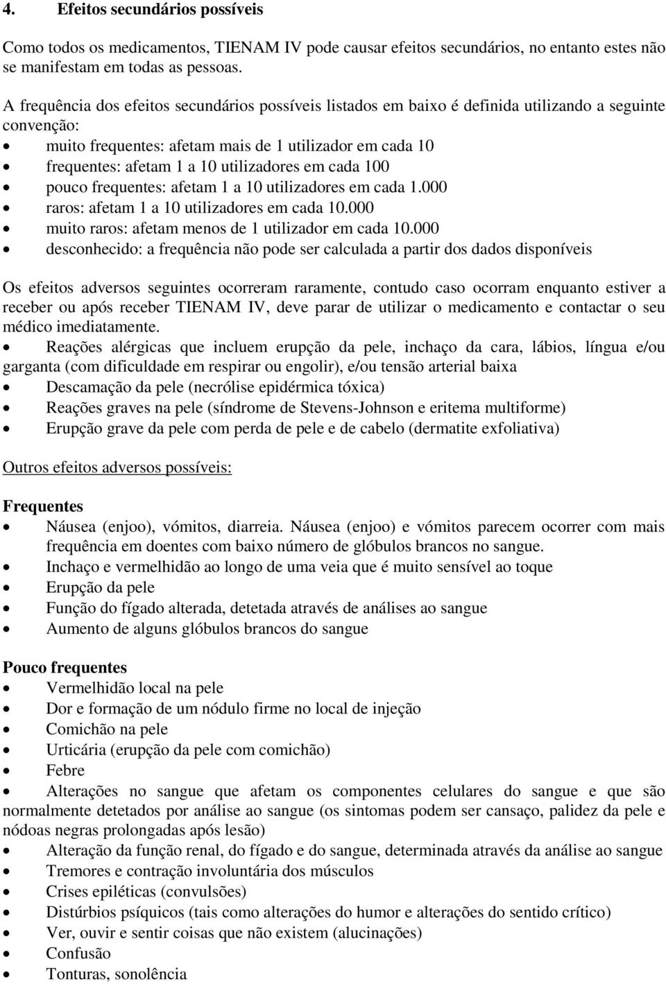 utilizadores em cada 100 pouco frequentes: afetam 1 a 10 utilizadores em cada 1.000 raros: afetam 1 a 10 utilizadores em cada 10.000 muito raros: afetam menos de 1 utilizador em cada 10.