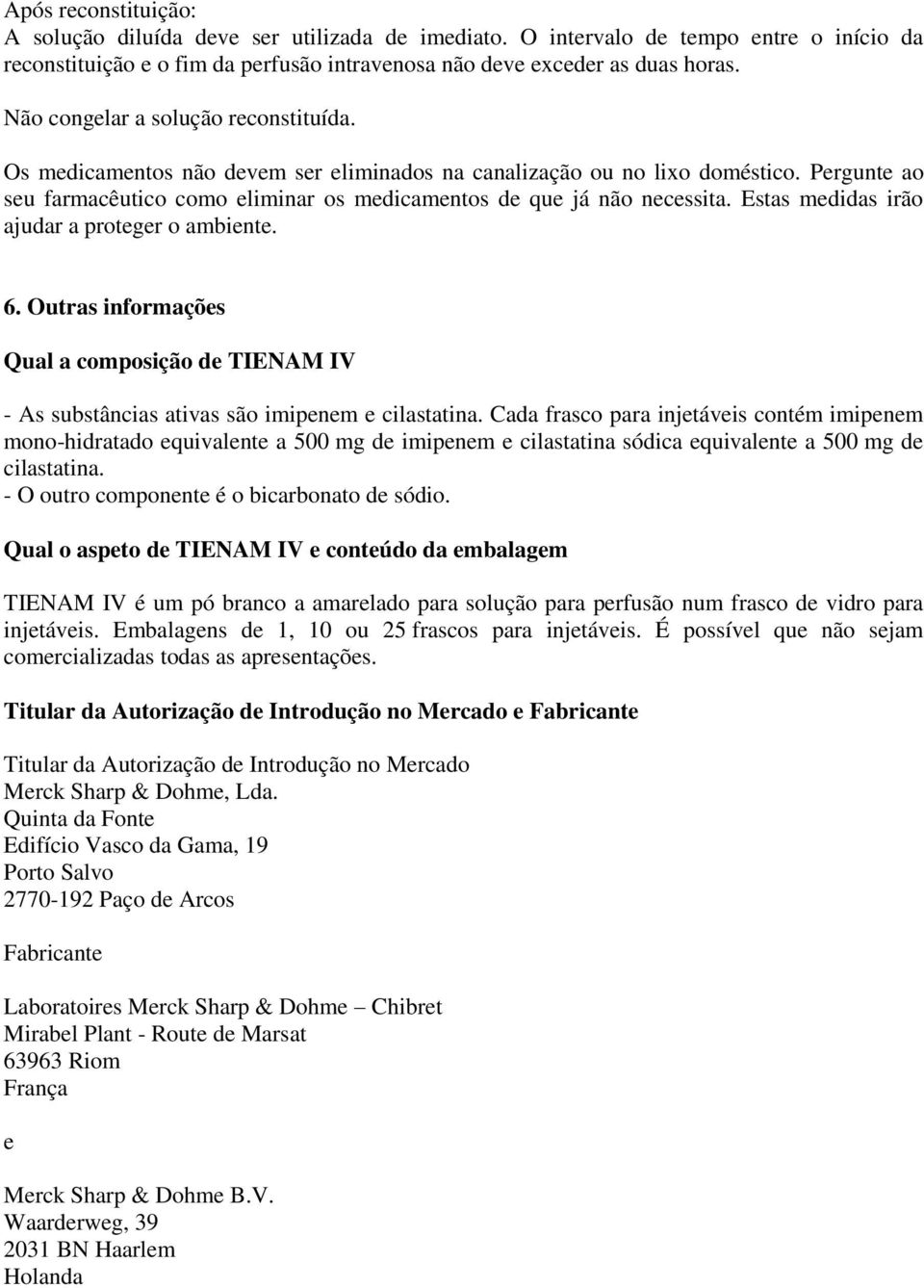 Estas medidas irão ajudar a proteger o ambiente. 6. Outras informações Qual a composição de TIENAM IV - As substâncias ativas são imipenem e cilastatina.