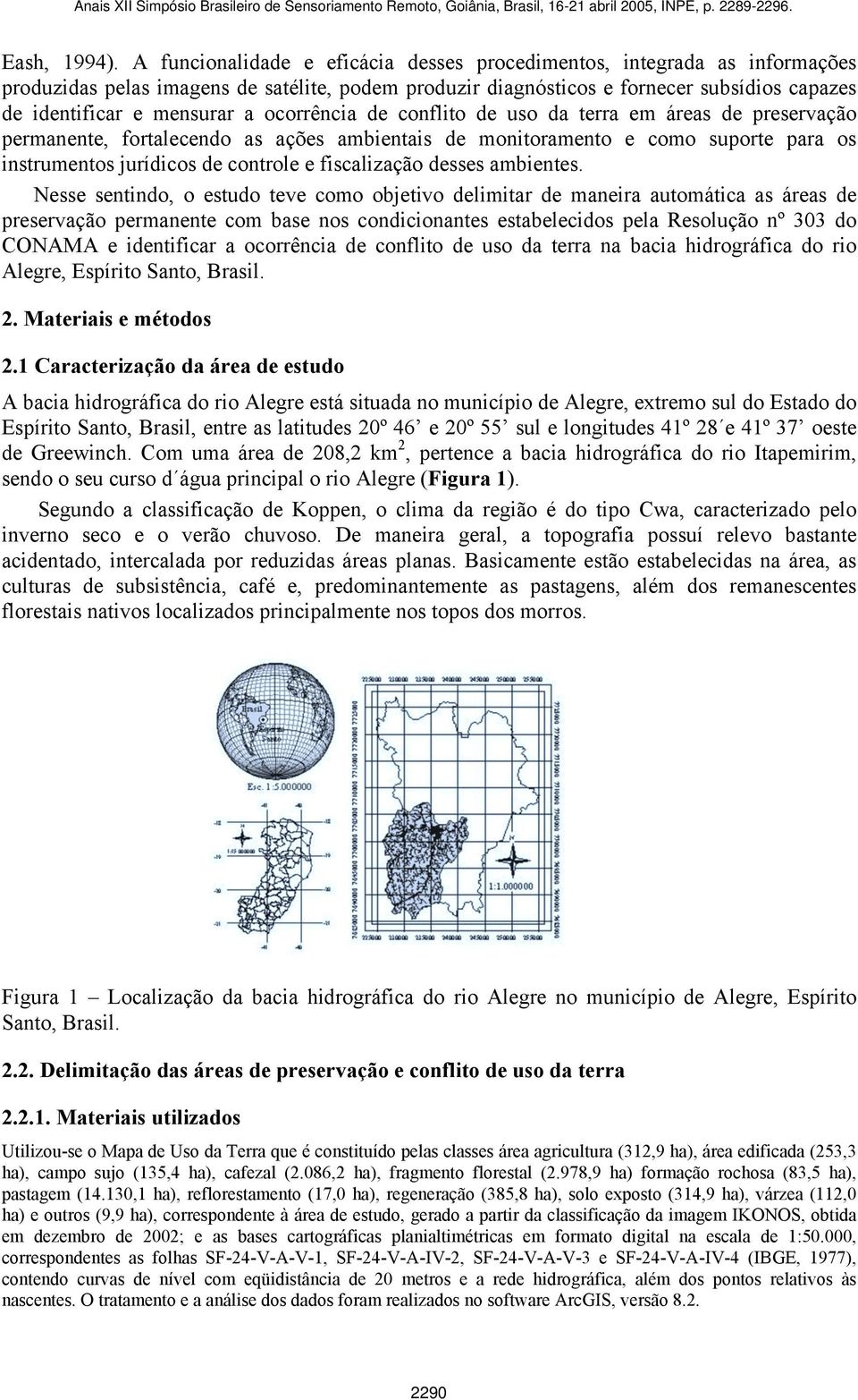 ocorrência de conflito de uso da terra em áreas de preservação permanente, fortalecendo as ações ambientais de monitoramento e como suporte para os instrumentos jurídicos de controle e fiscalização