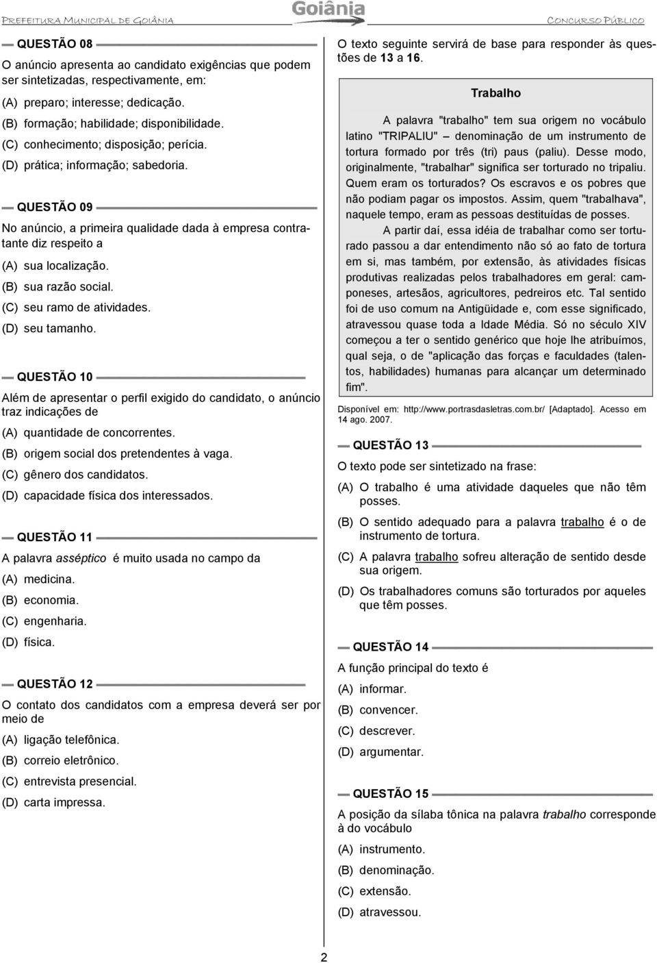 (B) sua razão social. (C) seu ramo de atividades. (D) seu tamanho. QUESTÃO 10 Além de apresentar o perfil exigido do candidato, o anúncio traz indicações de (A) quantidade de concorrentes.