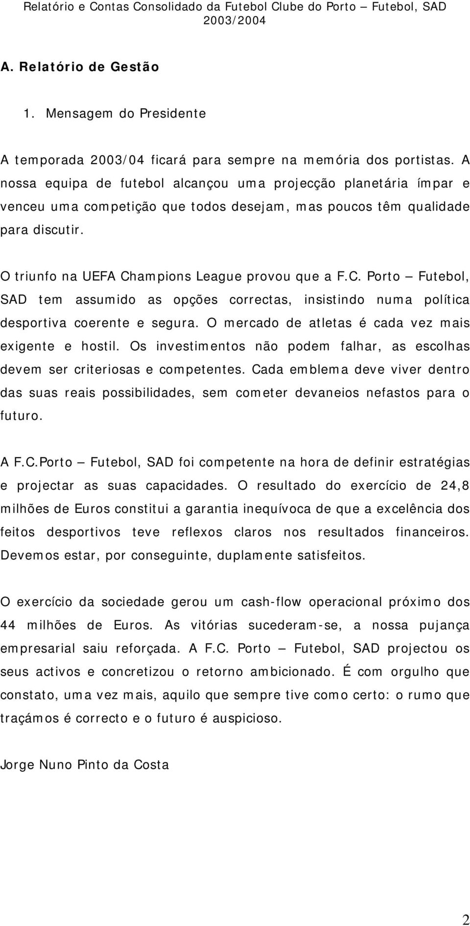 C. Porto Futebol, SAD tem assumido as opções correctas, insistindo numa política desportiva coerente e segura. O mercado de atletas é cada vez mais exigente e hostil.