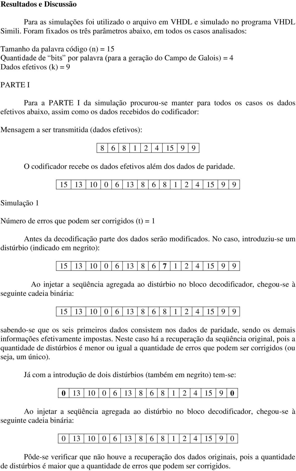 PARTE I Para a PARTE I da simulação procurou-se manter para todos os casos os dados efetivos abaixo, assim como os dados recebidos do codificador: Mensagem a ser transmitida (dados efetivos):