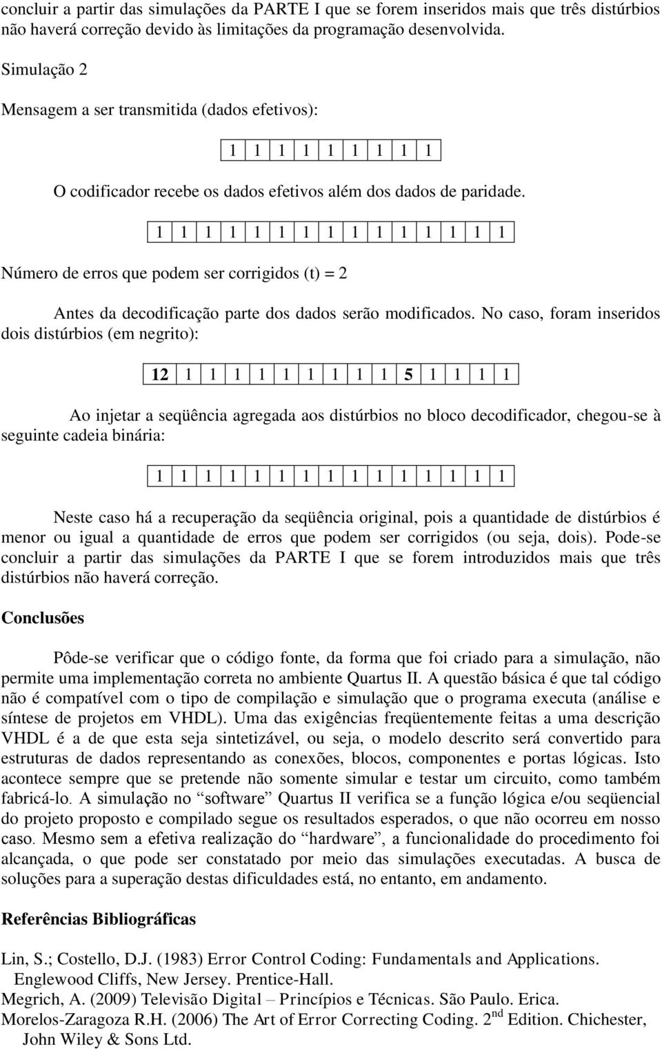 1 1 1 1 1 1 1 1 1 1 1 1 1 1 1 Número de erros que podem ser corrigidos (t) = 2 Antes da decodificação parte dos dados serão modificados.