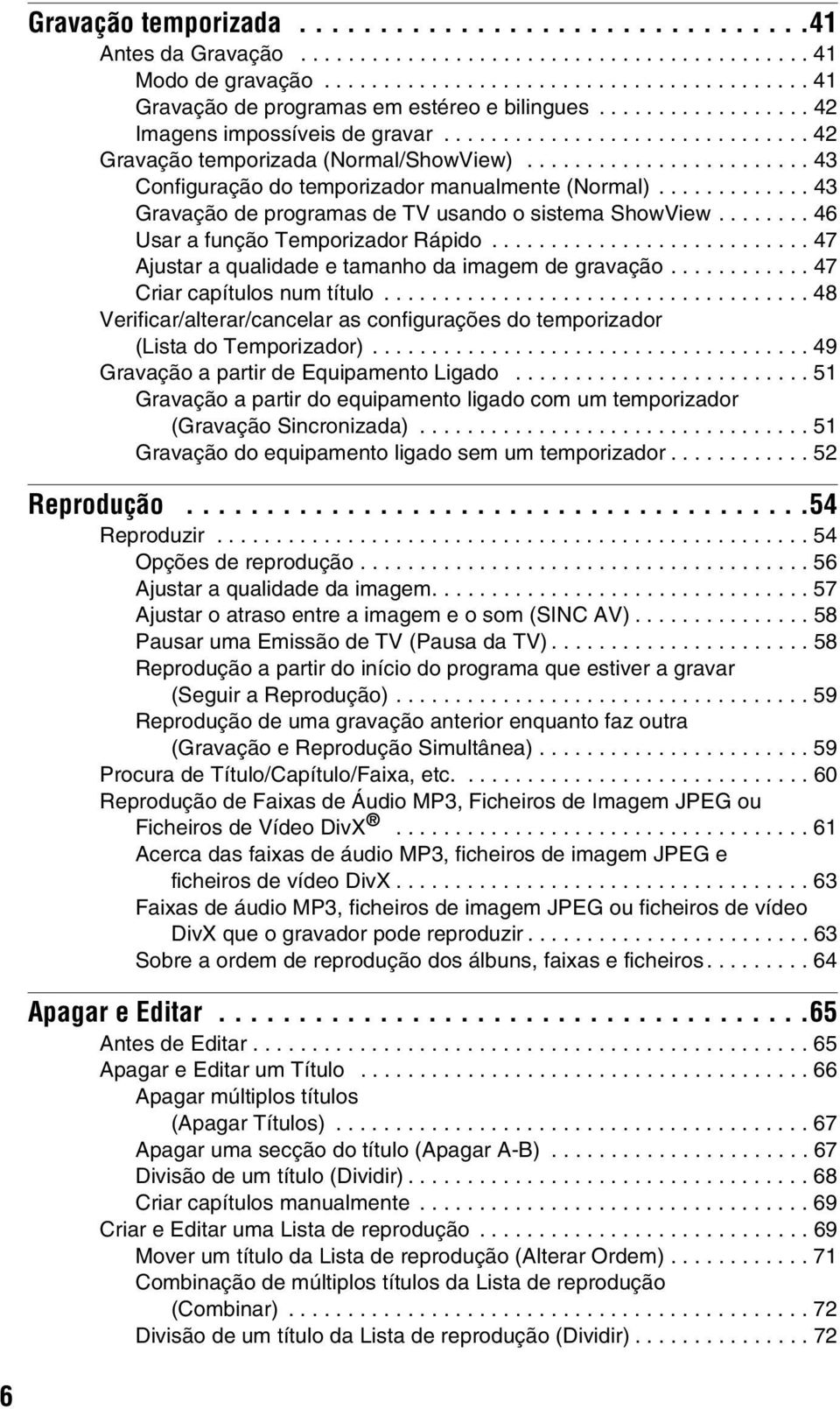 ............ 43 Gravação de programas de TV usando o sistema ShowView........ 46 Usar a função Temporizador Rápido........................... 47 Ajustar a qualidade e tamanho da imagem de gravação.