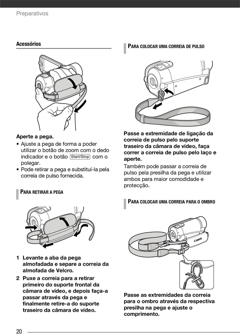 PARA RETIRAR A PEGA Passe a extremidade de ligação da correia de pulso pelo suporte traseiro da câmara de vídeo, faça correr a correia de pulso pelo laço e aperte.