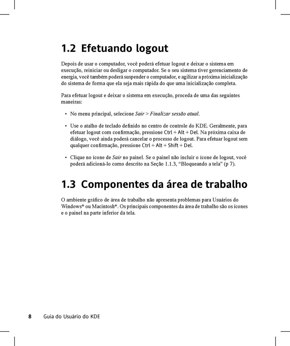 completa. Para efetuar logout e deixar o sistema em execução, proceda de uma das seguintes maneiras: No menu principal, selecione Sair > Finalizar sessão atual.