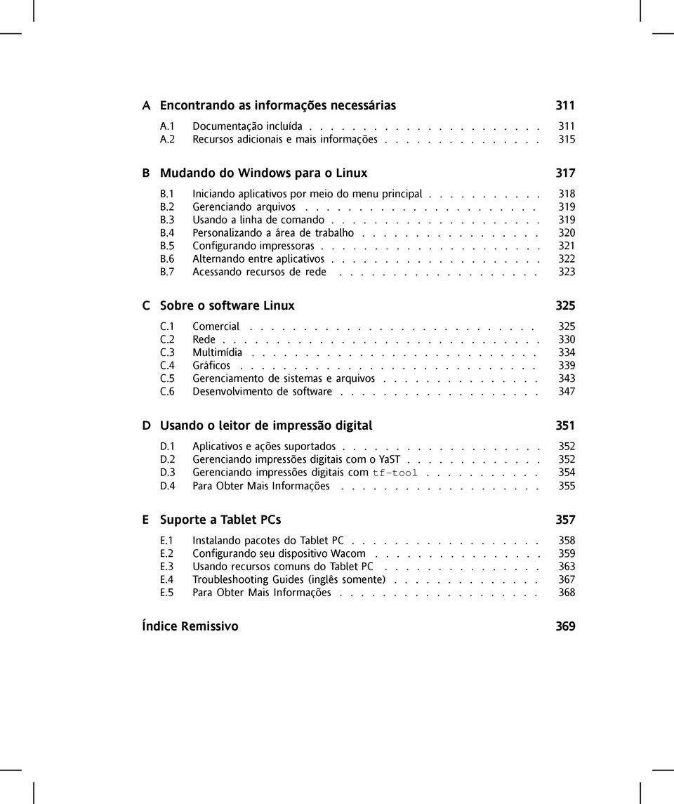 ................ 320 B.5 Configurando impressoras..................... 321 B.6 Alternando entre aplicativos.................... 322 B.7 Acessando recursos de rede................... 323 C Sobre o software Linux 325 C.