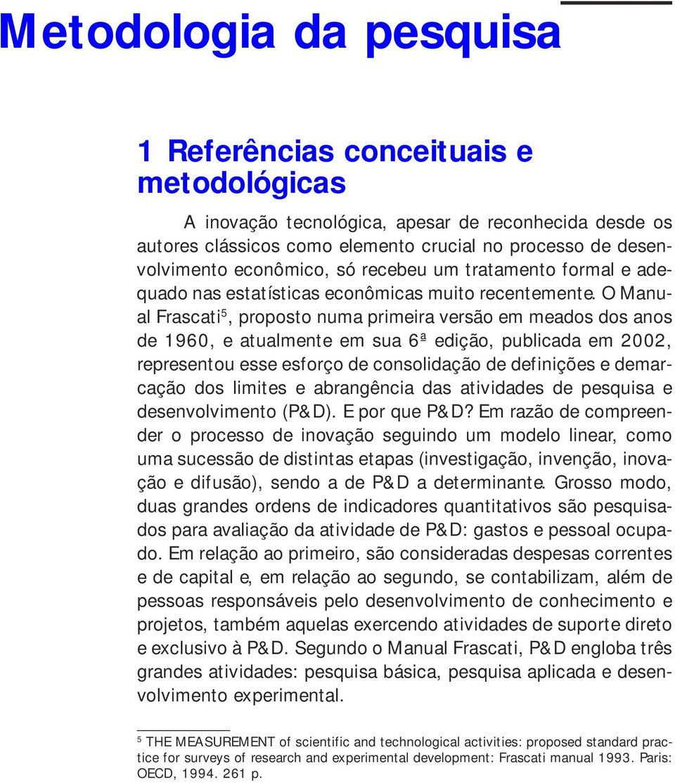 O Manual Frascati 5, proposto numa primeira versão em meados dos anos de 1960, e atualmente em sua 6ª edição, publicada em 2002, representou esse esforço de consolidação de definições e demarcação