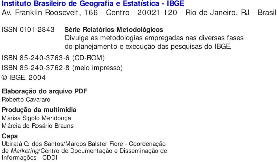 empregadas nas diversas fases do planejamento e execução das pesquisas do IBGE. ISBN 85-240-3763-6 (CD-ROM) ISBN 85-240-3762-8 (meio impresso) IBGE.