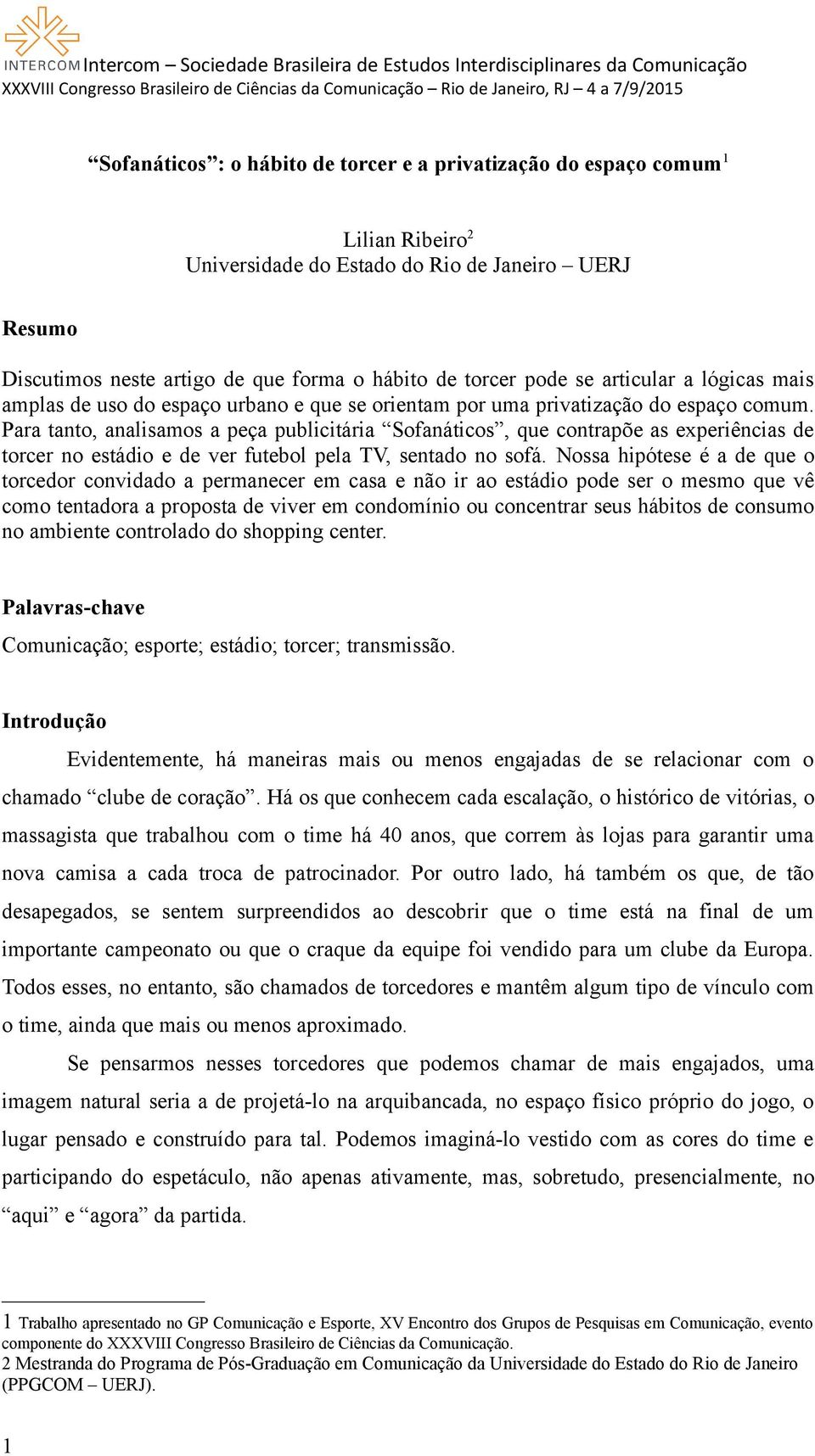 Para tanto, analisamos a peça publicitária Sofanáticos, que contrapõe as experiências de torcer no estádio e de ver futebol pela TV, sentado no sofá.