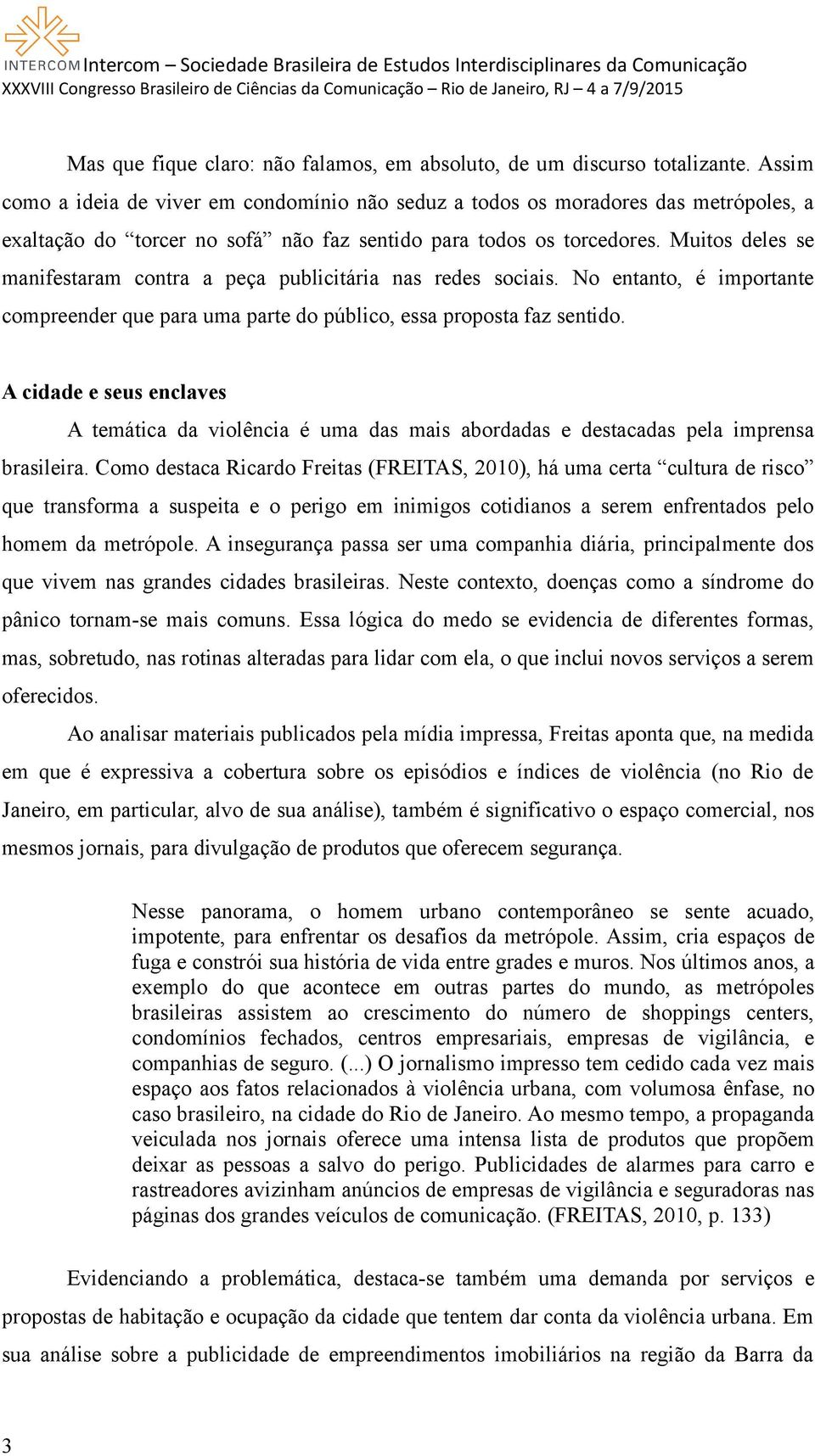 Muitos deles se manifestaram contra a peça publicitária nas redes sociais. No entanto, é importante compreender que para uma parte do público, essa proposta faz sentido.