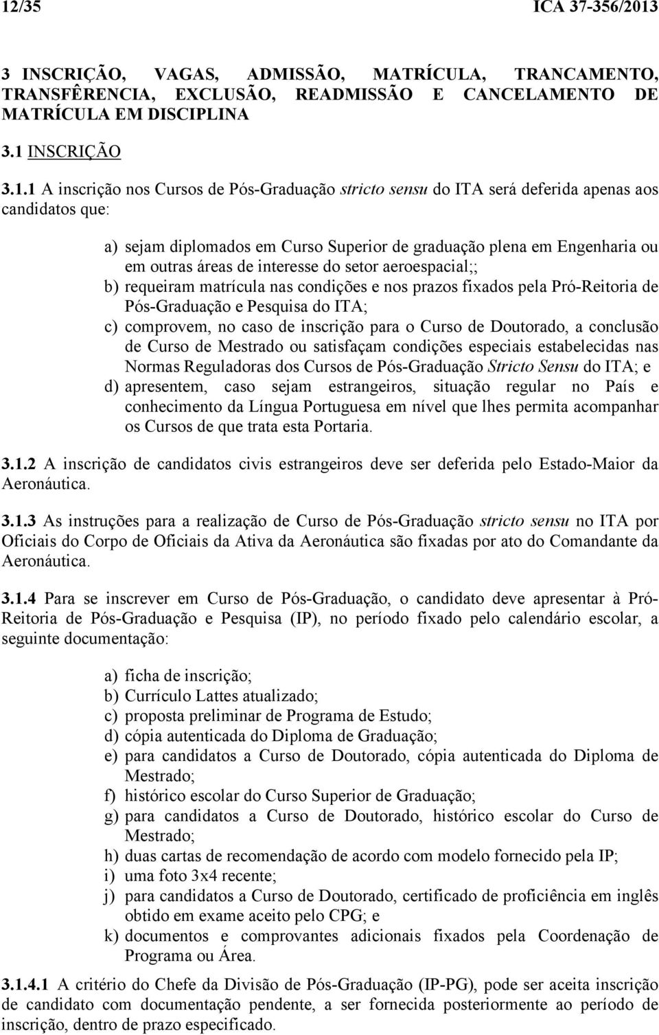 aeroespacial;; b) requeiram matrícula nas condições e nos prazos fixados pela Pró-Reitoria de Pós-Graduação e Pesquisa do ITA; c) comprovem, no caso de inscrição para o Curso de Doutorado, a