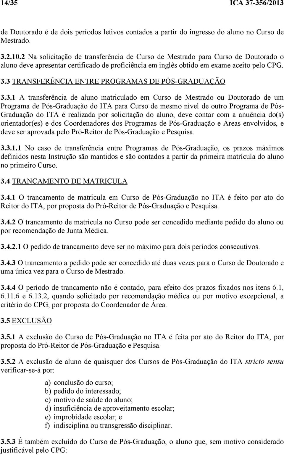 3 TRANSFERÊNCIA ENTRE PROGRAMAS DE PÓS-GRADUAÇÃO 3.3.1 A transferência de aluno matriculado em Curso de Mestrado ou Doutorado de um Programa de Pós-Graduação do ITA para Curso de mesmo nível de outro