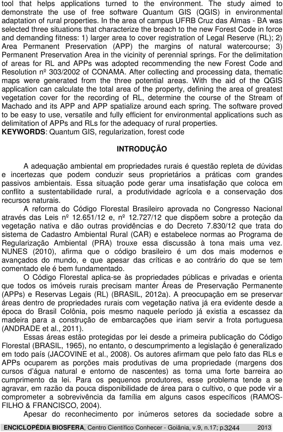 of Legal Reserve (RL); 2) Area Permanent Preservation (APP) the margins of natural watercourse; 3) Permanent Preservation Area in the vicinity of perennial springs.